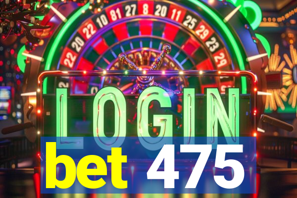 bet 475